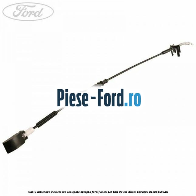 Cablu actionare incuietoare usa spate dreapta Ford Fusion 1.6 TDCi 90 cai diesel