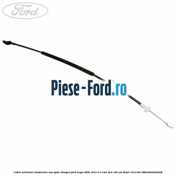 Cablu actionare incuietoare usa spate dreapta Ford Kuga 2008-2012 2.0 TDCI 4x4 140 cai diesel