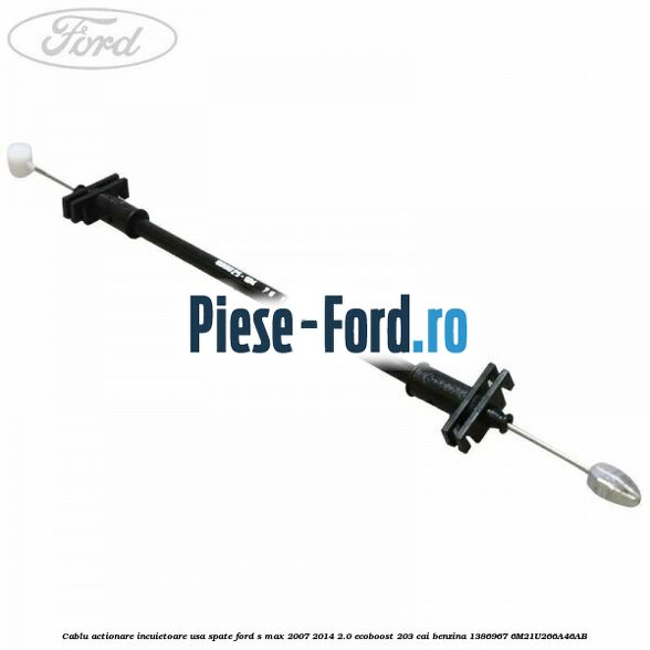 Cablu actionare incuietoare usa spate Ford S-Max 2007-2014 2.0 EcoBoost 203 cai benzina