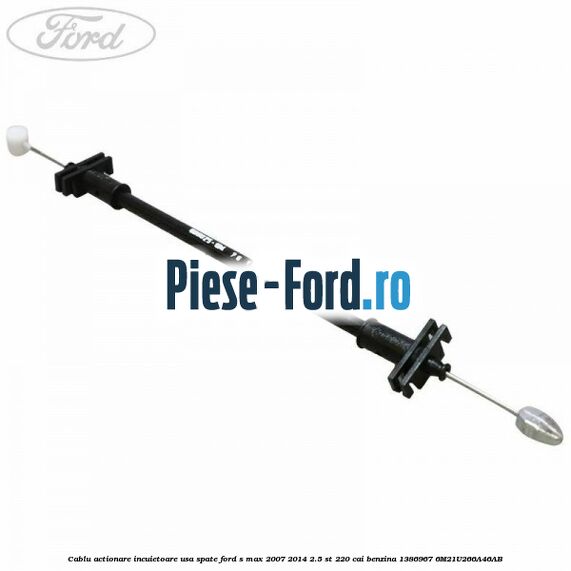 Cablu actionare incuietoare usa spate Ford S-Max 2007-2014 2.5 ST 220 cai benzina