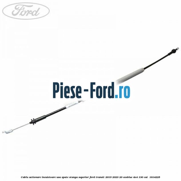 Cablu actionare incuietoare usa spate stanga superior Ford Transit 2019-2023 2.0 EcoBlue 4x4 130 cai #CA52C58275