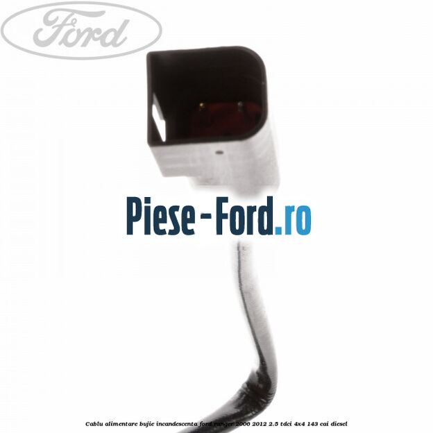 Cablu alimentare bujie incandescenta Ford Ranger 2006-2012 2.5 TDCi 4x4 143 cai diesel