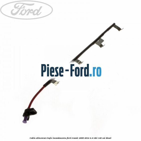 Cablu alimentare bujie incandescenta Ford Transit 2006-2014 2.4 TDCi 140 cai diesel