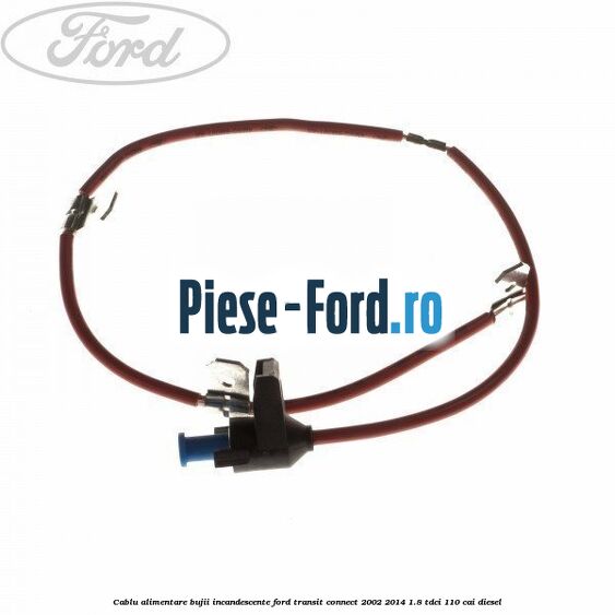 Cablu alimentare bujii incandescente Ford Transit Connect 2002-2014 1.8 TDCi 110 cai diesel