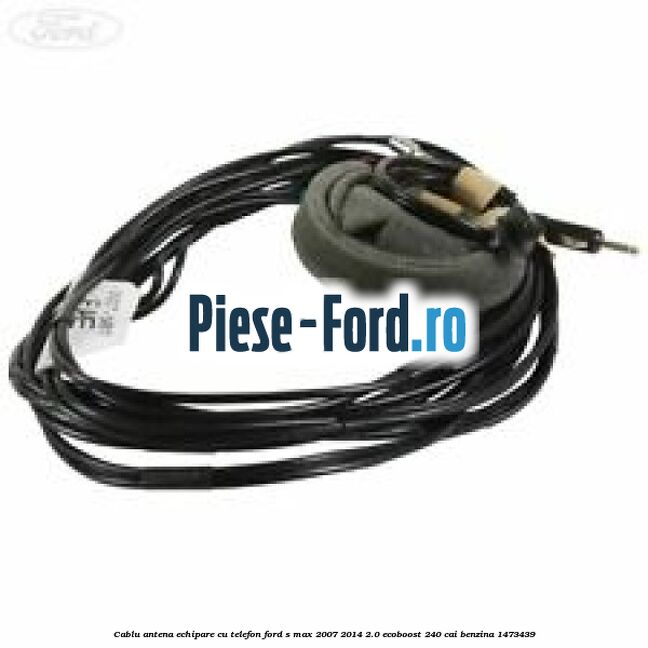 Cablu antena echipare cu telefon Ford S-Max 2007-2014 2.0 EcoBoost 240 cai benzina