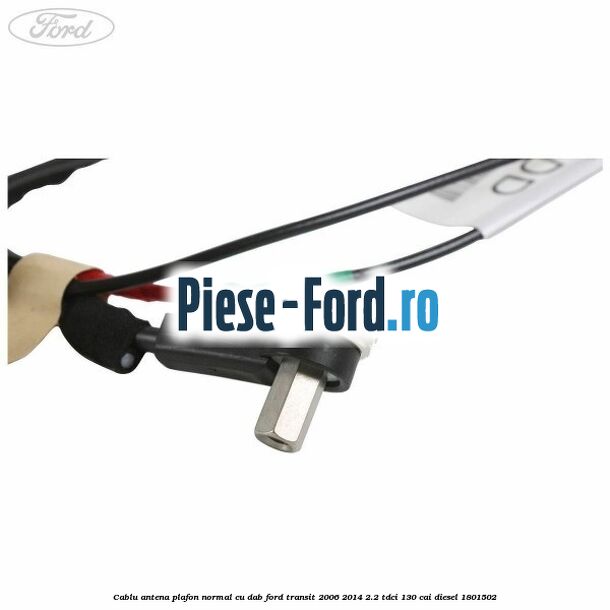 Cablu antena plafon normal cu DAB Ford Transit 2006-2014 2.2 TDCi 130 cai diesel #16FF2BD0E3