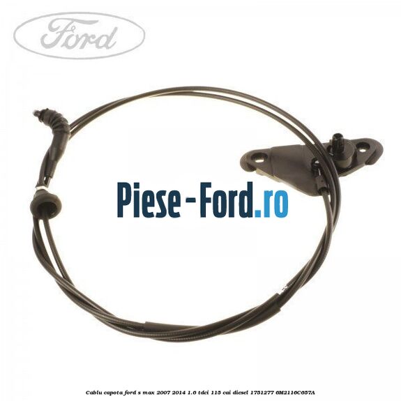 Cablu capota Ford S-Max 2007-2014 1.6 TDCi 115 cai diesel