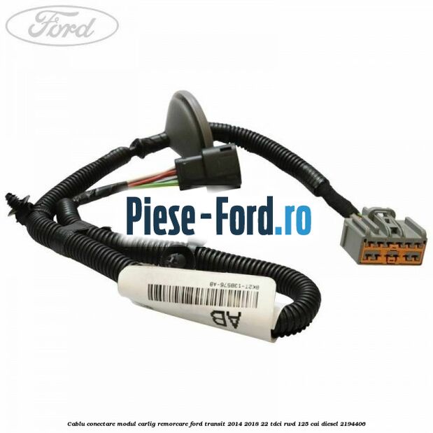 Cablu conectare modul carlig remorcare Ford Transit 2014-2018 2.2 TDCi RWD 125 cai #6888598974