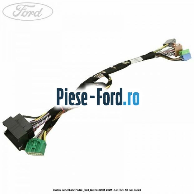 Cablu conectare radio Ford Fiesta 2002-2005 1.4 TDCi 68 cai diesel