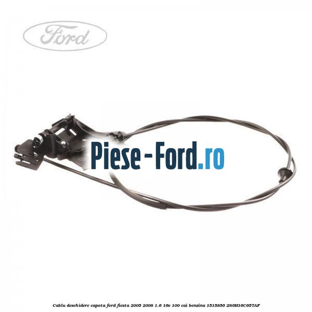 Cablu deschidere capota Ford Fiesta 2005-2008 1.6 16V 100 cai benzina