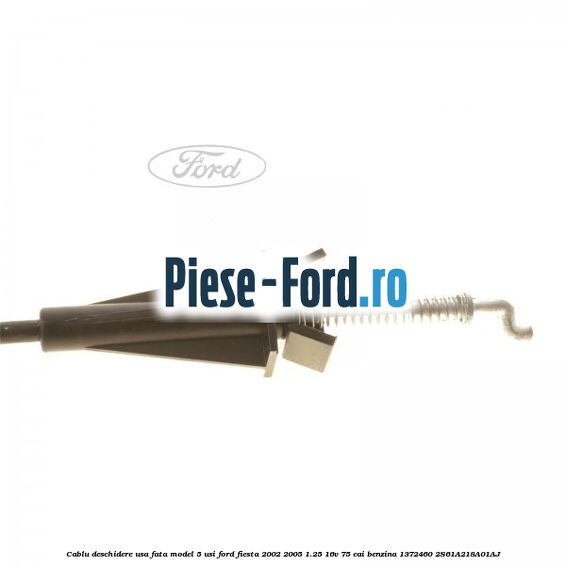 Cablu deschidere usa fata, model 5 usi Ford Fiesta 2002-2005 1.25 16V 75 cai benzina #6FDA82A5AE