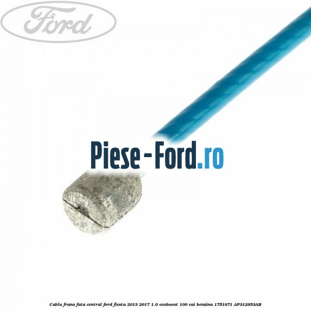 Cablu frana fata central Ford Fiesta 2013-2017 1.0 EcoBoost 100 cai benzina