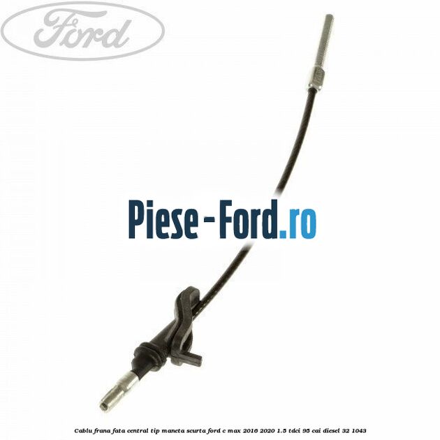 Cablu frana fata central tip maneta scurta Ford C-Max 2016-2020 1.5 TDCi 95 cai #F3B7278225