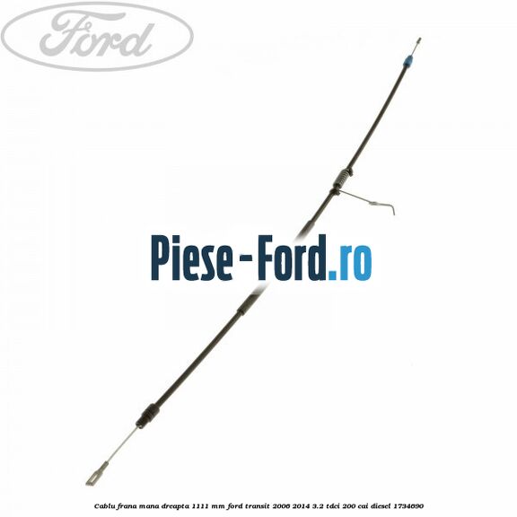 Cablu frana mana dreapta 1111 mm Ford Transit 2006-2014 3.2 TDCi 200 cai diesel #65A797547D