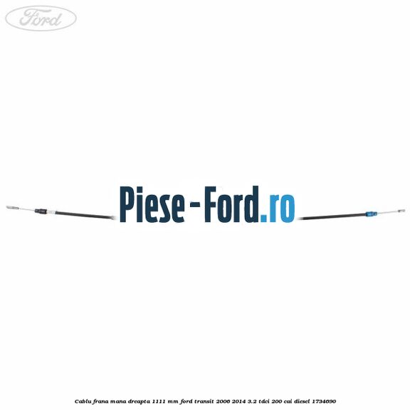 Cablu frana mana dreapta 1111 mm Ford Transit 2006-2014 3.2 TDCi 200 cai diesel #65A797547D
