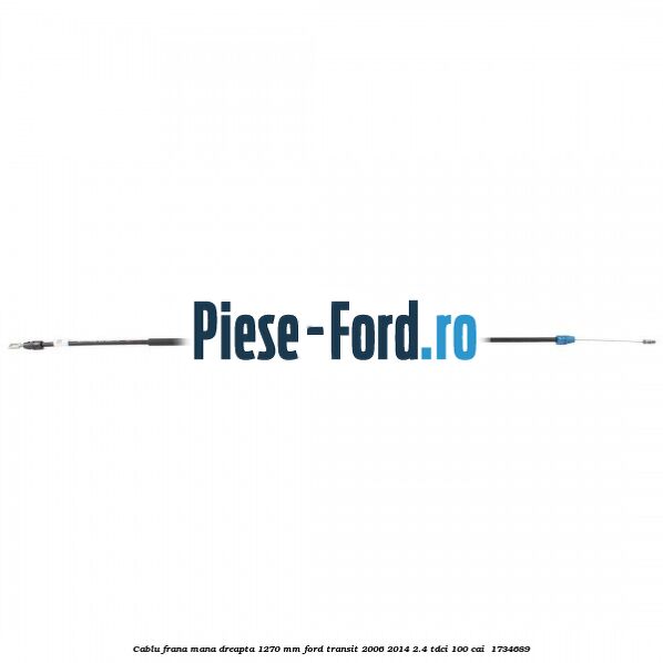 Cablu frana mana dreapta 1270 mm Ford Transit 2006-2014 2.4 TDCi 100 cai  #81185D87E2