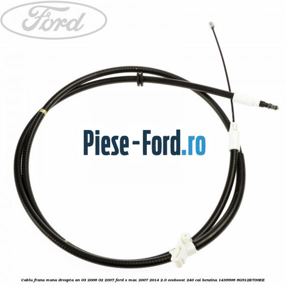 Cablu frana mana dreapta Ford S-Max 2007-2014 2.0 EcoBoost 240 cai benzina