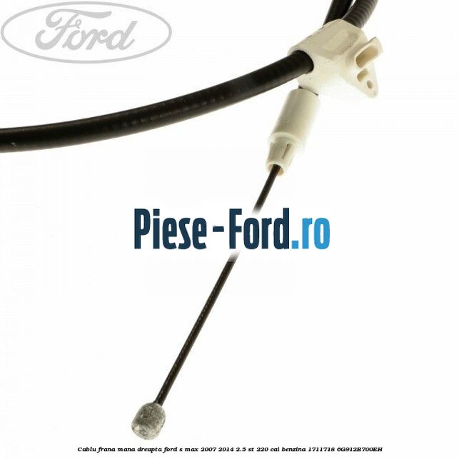 Cablu frana mana dreapta Ford S-Max 2007-2014 2.5 ST 220 cai benzina