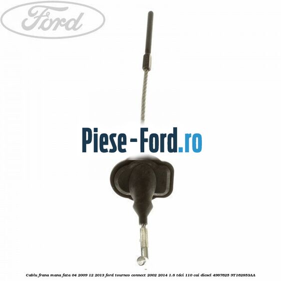 Cablu frana mana fata 04/2009-12/2013 Ford Tourneo Connect 2002-2014 1.8 TDCi 110 cai diesel