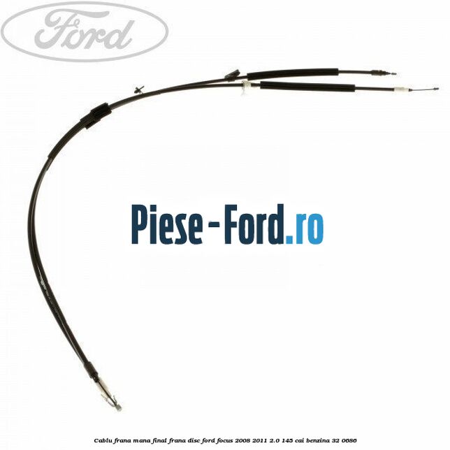 Cablu frana mana final frana disc Ford Focus 2008-2011 2.0 145 cai #9E7416EDB1