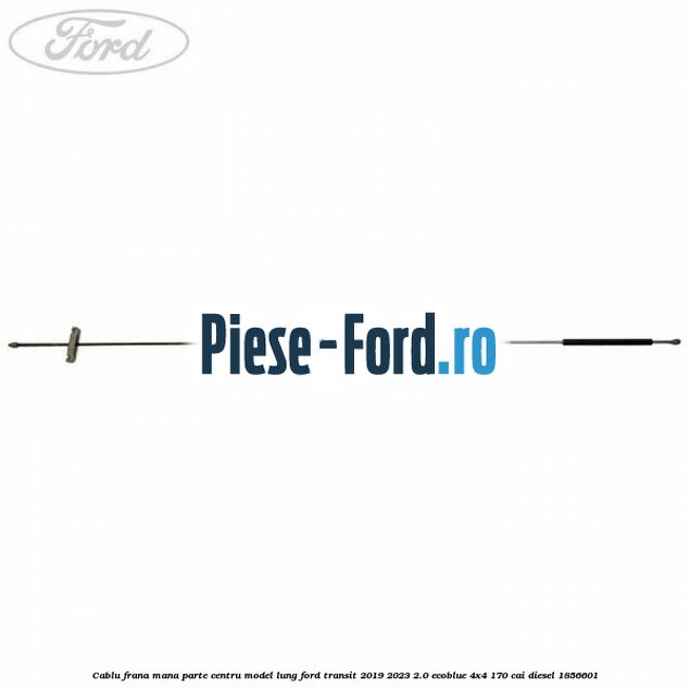 Cablu frana mana parte centru model lung Ford Transit 2019-2023 2.0 EcoBlue 4x4 170 cai #30380B039C