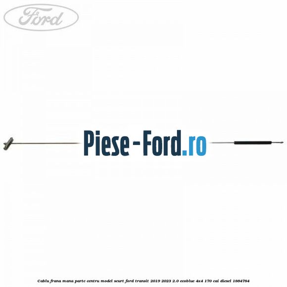 Cablu frana mana parte centru model scurt Ford Transit 2019-2023 2.0 EcoBlue 4x4 170 cai #AB3428EDBE