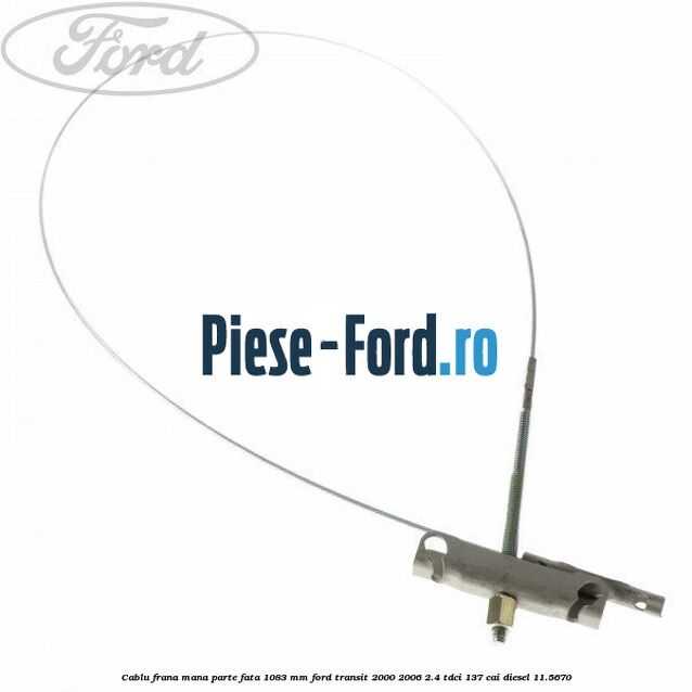 Cablu frana mana parte fata 1015 mm Ford Transit 2000-2006 2.4 TDCi 137 cai diesel