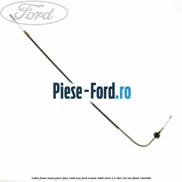 Cablu frana mana parte fata 1284 mm Ford Transit 2006-2014 2.2 TDCi 115 cai diesel #1191C7D06C