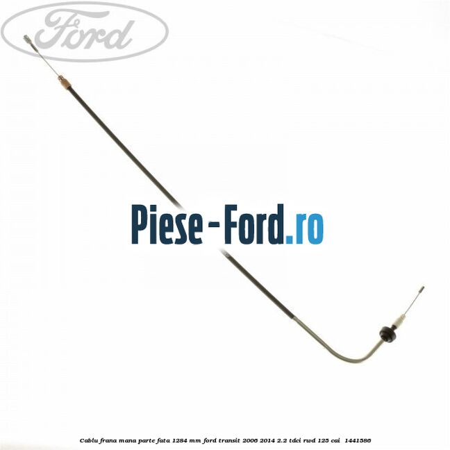Cablu frana mana parte fata 1284 mm Ford Transit 2006-2014 2.2 TDCi RWD 125 cai  #E8B6980132