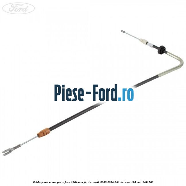 Cablu frana mana parte fata 1284 mm Ford Transit 2006-2014 2.2 TDCi RWD 125 cai  #E8B6980132