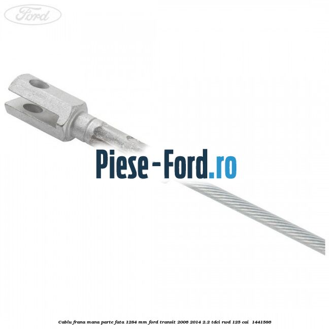 Cablu frana mana parte fata 1284 mm Ford Transit 2006-2014 2.2 TDCi RWD 125 cai  #E8B6980132