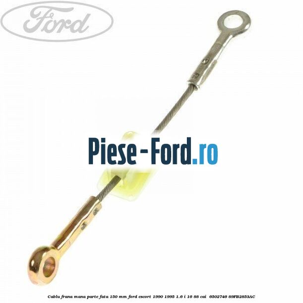 Cablu frana mana parte fata 150 mm Ford Escort 1990-1995 1.6 i 16 88 cai  #E66B21C6A6