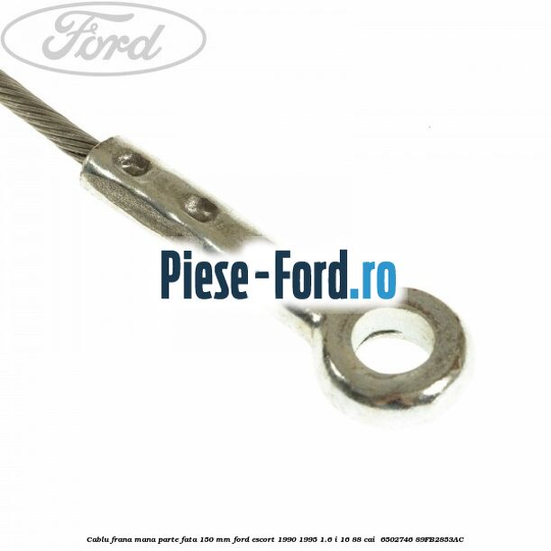 Cablu frana mana parte fata 150 mm Ford Escort 1990-1995 1.6 i 16 88 cai  #E66B21C6A6