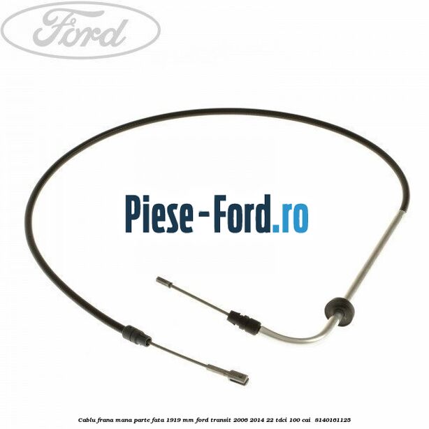 Cablu frana mana parte fata 1919 mm Ford Transit 2006-2014 2.2 TDCi 100 cai #E1C5FC9366