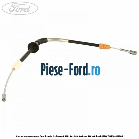 Cablu frana mana parte fata dreapta Ford Transit 2014-2018 2.2 TDCi RWD 125 cai diesel