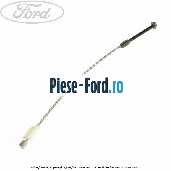 Cablu frana final Ford Fiesta 2005-2008 1.3 60 cai benzina