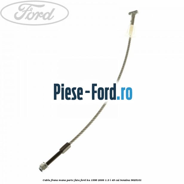 Cablu frana mana parte fata Ford Ka 1996-2008 1.3 i 49 cai #335130E3D7