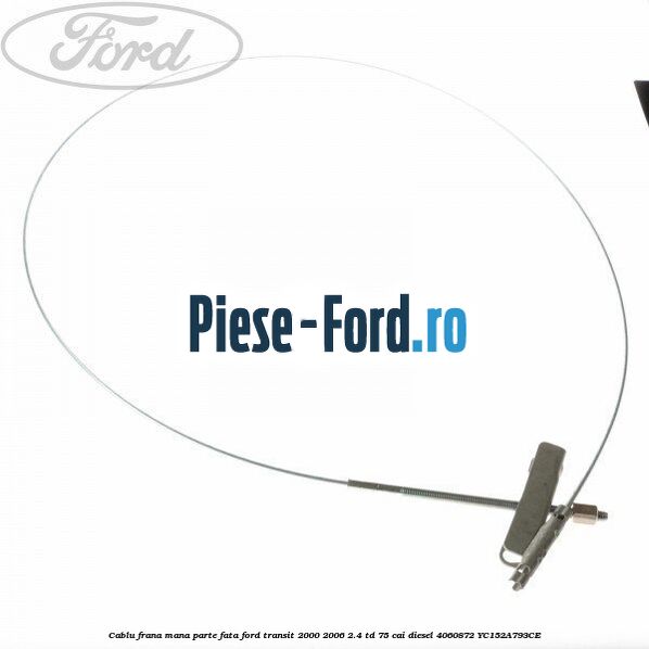 Cablu frana mana parte fata Ford Transit 2000-2006 2.4 TD 75 cai diesel #E8722CAF96