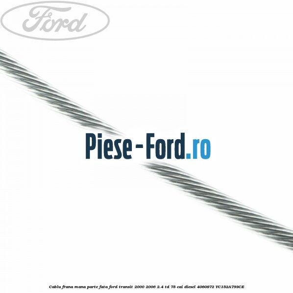 Cablu frana mana parte fata Ford Transit 2000-2006 2.4 TD 75 cai diesel #E8722CAF96