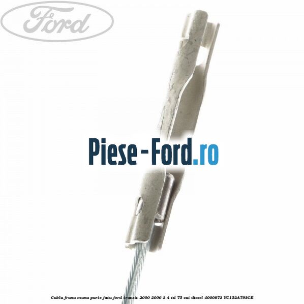 Cablu frana mana parte fata Ford Transit 2000-2006 2.4 TD 75 cai diesel #E8722CAF96
