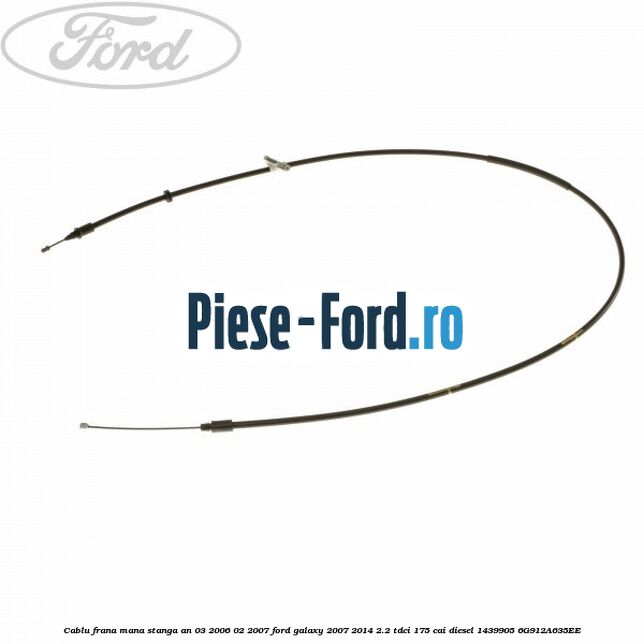 Cablu frana mana stanga Ford Galaxy 2007-2014 2.2 TDCi 175 cai diesel