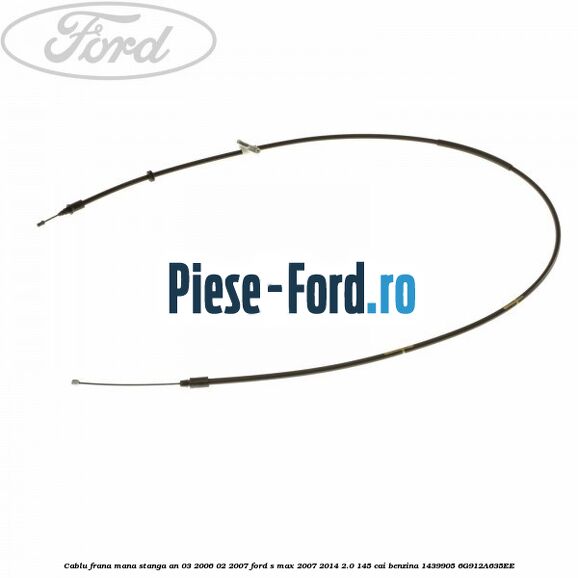 Cablu frana mana stanga Ford S-Max 2007-2014 2.0 145 cai benzina