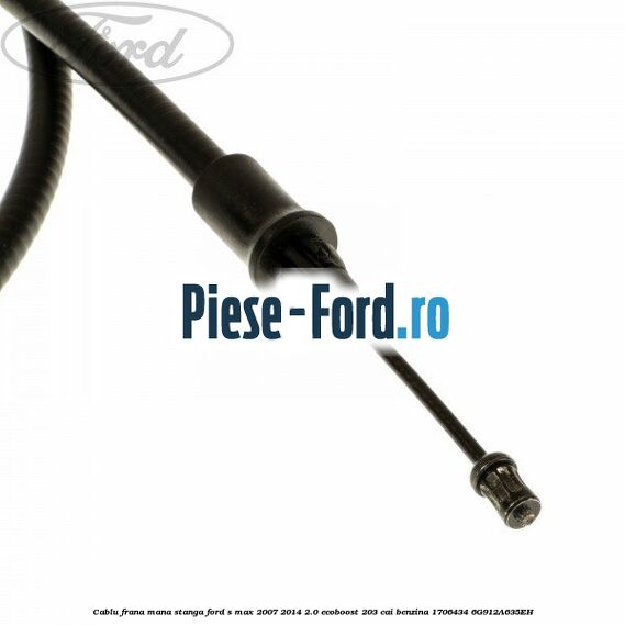 Cablu frana mana stanga Ford S-Max 2007-2014 2.0 EcoBoost 203 cai benzina