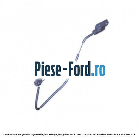 Cablu mecanism protectie portiera fata, stanga Ford Focus 2011-2014 1.6 Ti 85 cai benzina
