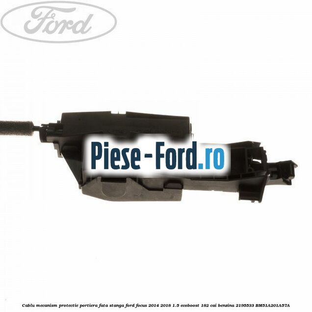 Cablu mecanism protectie portiera fata, stanga Ford Focus 2014-2018 1.5 EcoBoost 182 cai benzina
