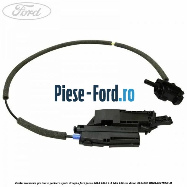 Cablu mecanism protectie portiera spate, dreapta Ford Focus 2014-2018 1.5 TDCi 120 cai diesel