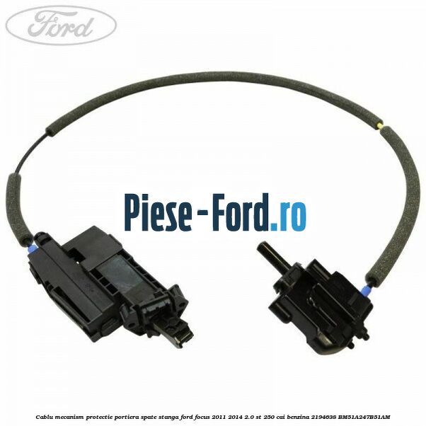 Cablu mecanism protectie portiera spate, stanga Ford Focus 2011-2014 2.0 ST 250 cai benzina