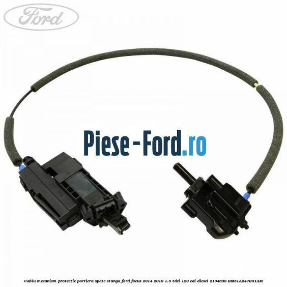 Cablu mecanism protectie portiera spate, stanga Ford Focus 2014-2018 1.5 TDCi 120 cai diesel