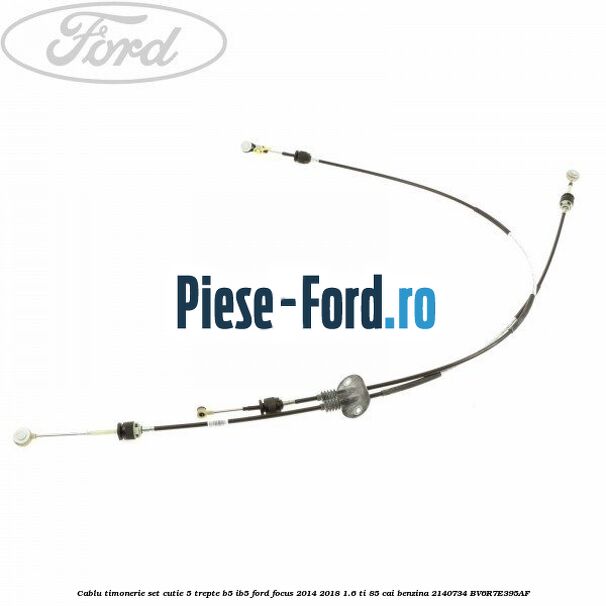 Cablu timonerie set cutie 5 trepte B5/IB5 Ford Focus 2014-2018 1.6 Ti 85 cai benzina