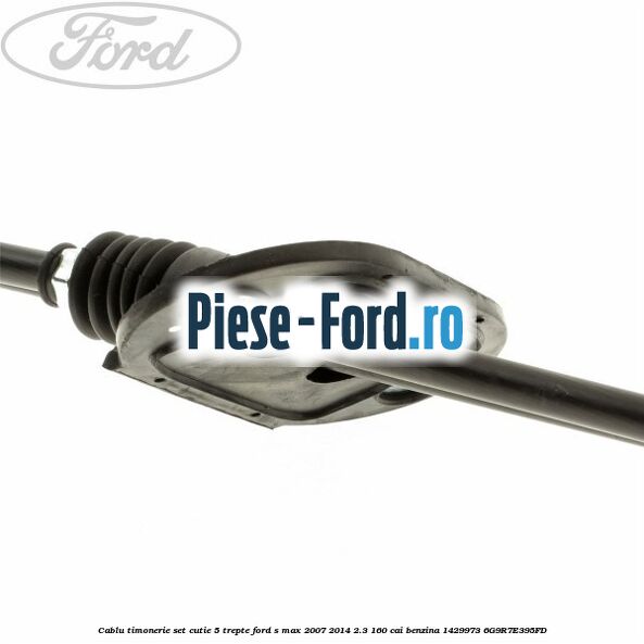 Cablu timonerie set, cutie 5 trepte Ford S-Max 2007-2014 2.3 160 cai benzina